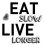 EAT SLOW LIVE LONGER